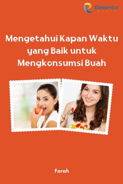 Mengetahui Kapan Waktu yang Baik untuk Mengkonsumsi Buah